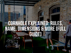 Cornhole Explained: Rules, Names, Dimensions & More [Full Guide]